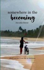 Somewhere In The Becoming  short verses from the in-between