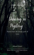 Dancing in Mystery  Poems from the unruly path of Love