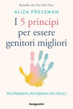 5 principi per essere genitori migliori. Più presenti, più sereni, più felici