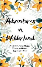 Adventures in Wilderland  A Collection Inspired by Life, Passion, and Nature