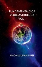 Fundamentals of Vedic Astrology Vol-I