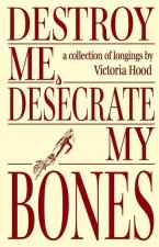 Destroy Me, Desecrate My Bones