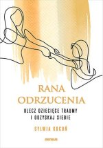 Rana odrzucenia. Ulecz dziecięce traumy i odzyskaj siebie