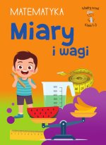 Miary i wagi. Matematyka. Klasa 1-3. Mądry Uczeń