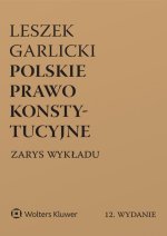 Polskie prawo konstytucyjne. Zarys wykładu. Seria Akademicka. Podręczniki Obowiązkowe