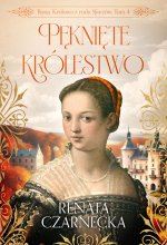 Pęknięte królestwo. Bona. Królowa z rodu Sforzów. Tom 4