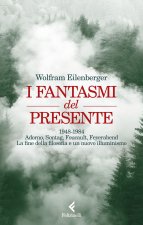 fantasmi del presente. 1948-1984. Adorno, Sontag, Foucault, Feyerbend. La fine della filosofia e un nuovo illuminismo