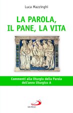 parola, il pane, la vita. Commenti alla liturgia della parola dell'anno liturgico A