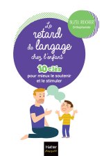 Le retard de langage - 10 clés pour mieux aider et accompagner son enfant