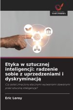 Etyka w sztucznej inteligencji: radzenie sobie z uprzedzeniami i dyskryminacja