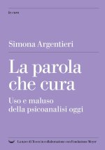 parola che cura. Uso e maluso della psicoanalisi oggi