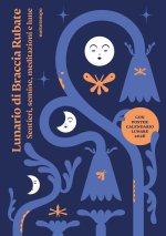 Lunario di Braccia Rubate. Sentieri, semine, meditazioni e lune