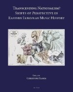 Transcending Nationalism?: Shifts of Perspective in Eastern European Music History