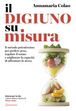 digiuno su misura. Il metodo potentissimo per perdere peso, regolare il sonno e migliorare la capacità di affrontare lo stress