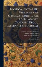 Mystica Civitas Dei Vindicata Ab Observationibus R.d. Eusebii Amort, Canonic. Regul. Lateranens. Polingae