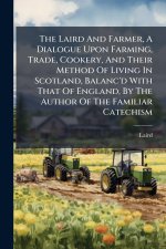 The Laird And Farmer, A Dialogue Upon Farming, Trade, Cookery, And Their Method Of Living In Scotland, Balanc'd With That Of England, By The Author Of