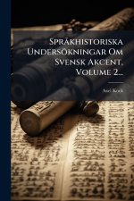 SprÃ khistoriska Undersökningar Om Svensk Akcent, Volume 2...