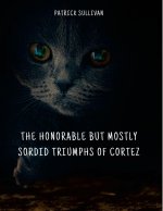 The Honorable But Mostly Sordid Triumphs of Cortez