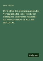 Der Dichter des Nibelungenliedes. Ein Vortrag gehalten in der feierlichen Sitzung der Kaiserlichen Akademie der Wissenschaften am XXX. Mai MDCCCLXII