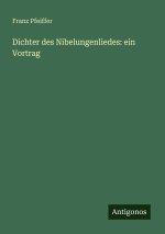 Dichter des Nibelungenliedes: ein Vortrag