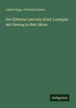 Der Billeteur und sein Kind: Lustspiel mit Gesang in drei Akten