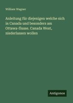 Anleitung für diejenigen welche sich in Canada und besonders am Ottawa-flusse. Canada West, niederlassen wollen