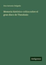 Memoria histórico-crítica sobre el gran disco de Theodosio
