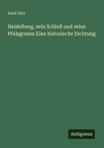 Heidelberg, sein Schloß und seine Pfalzgrasen Eine historische Dichtung
