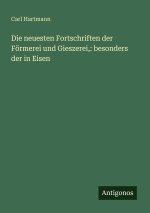 Die neuesten Fortschriften der Förmerei und Gieszerei,: besonders der in Eisen