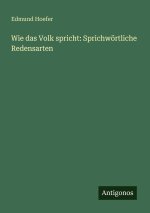 Wie das Volk spricht: Sprichwörtliche Redensarten