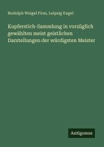 Kupferstich-Sammlung in vorzüglich gewählten meist geistlichen Darstellungen der würdigsten Meister