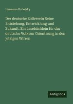 Der deutsche Zollverein Seine Entstehung, Entwicklung und Zukunft. Ein Lesebüchlein für das deutsche Volk zur Orientirung in den jetzigen Wirren