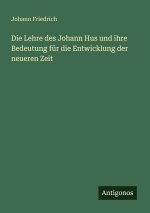 Die Lehre des Johann Hus und ihre Bedeutung für die Entwicklung der neueren Zeit