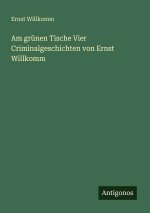 Am grünen Tische Vier Criminalgeschichten von Ernst Willkomm