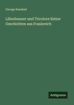 Lilienbanner und Tricolore kleine Geschichten aus Frankreich