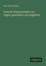 Deutsche Weihnachtspiele aus Ungern, geschildert und mitgetheilt