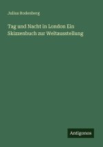 Tag und Nacht in London Ein Skizzenbuch zur Weltausstellung