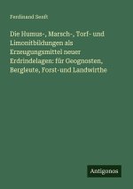 Die Humus-, Marsch-, Torf- und Limonitbildungen als Erzeugungsmittel neuer Erdrindelagen: für Geognosten, Bergleute, Forst-und Landwirthe