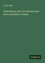 Winkelmann oder Von Stendal nach Rom culturhistor. Roman