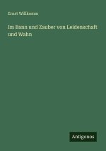 Im Bann und Zauber von Leidenschaft und Wahn