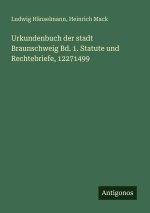 Urkundenbuch der stadt Braunschweig Bd. 1. Statute und Rechtebriefe, 12271499