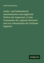 Lieder- und balladenbuch amerikanischer und englischer Dichter der Gegenwart. In den Versmassen der originale übersetzt und von Lebenskizzen der Verfa