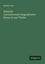 Hölderlin: Culturhistorisch-biographischer Roman in zwei Theilen