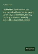Deutschland nebst Theilen der angrenzenden Länder bis Strassburg, Luxemburg, Kopenhagen, Krakau, Lemberg, OfenPesth, Venedig, Mailand Handbuch für Rei
