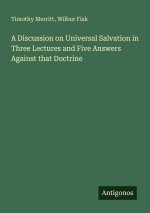 A Discussion on Universal Salvation in Three Lectures and Five Answers Against that Doctrine
