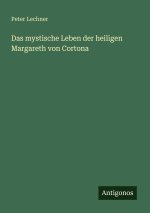 Das mystische Leben der heiligen Margareth von Cortona