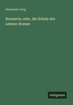 Rosmarin; oder, die Schule des Lebens: Roman