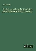 Der Raub Strassburgs im Jahre 1681 : Vaterländischer Roman in 3 Theilen