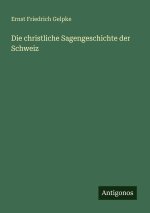 Die christliche Sagengeschichte der Schweiz
