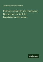 Politische Zustände und Personen in Deutschland zur Zeit der französischen Herrschaft